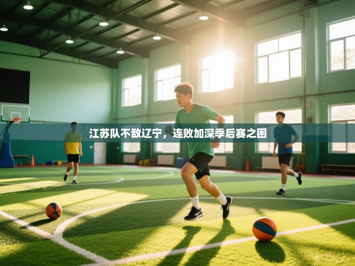 江苏队不敌辽宁，连败加深季后赛之困