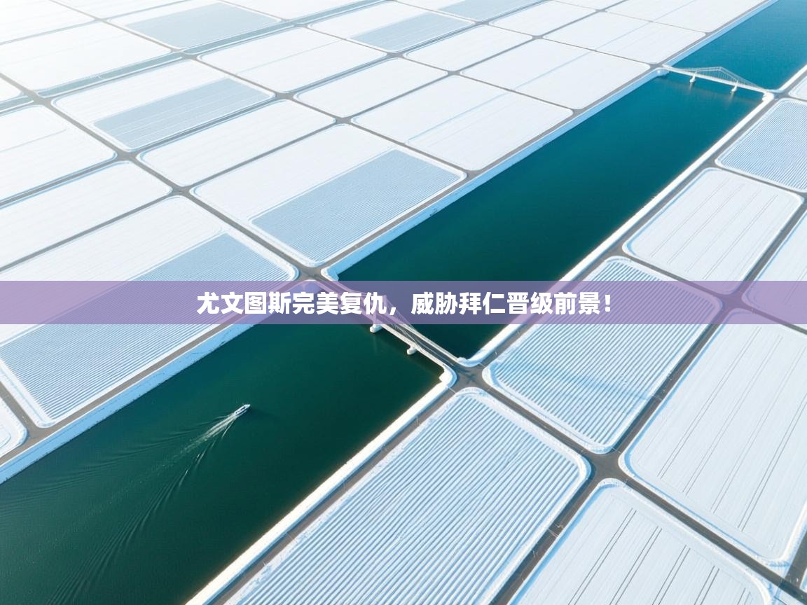 尤文图斯完美复仇，威胁拜仁晋级前景！