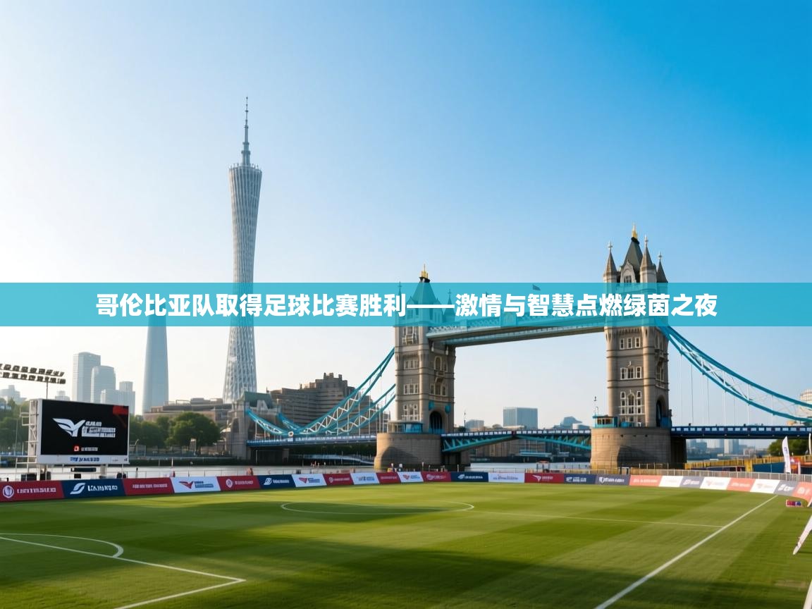 哥伦比亚队取得足球比赛胜利——激情与智慧点燃绿茵之夜