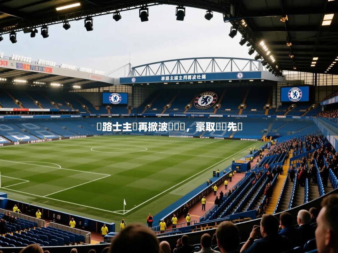 車路士主場再掀波濤壯闊，豪取連勝先聲  第2张