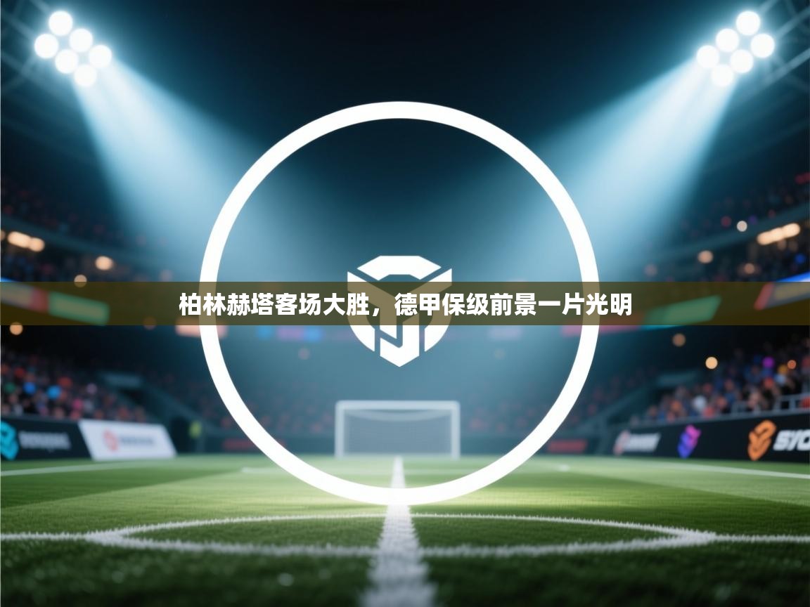 柏林赫塔客场大胜，德甲保级前景一片光明  第2张