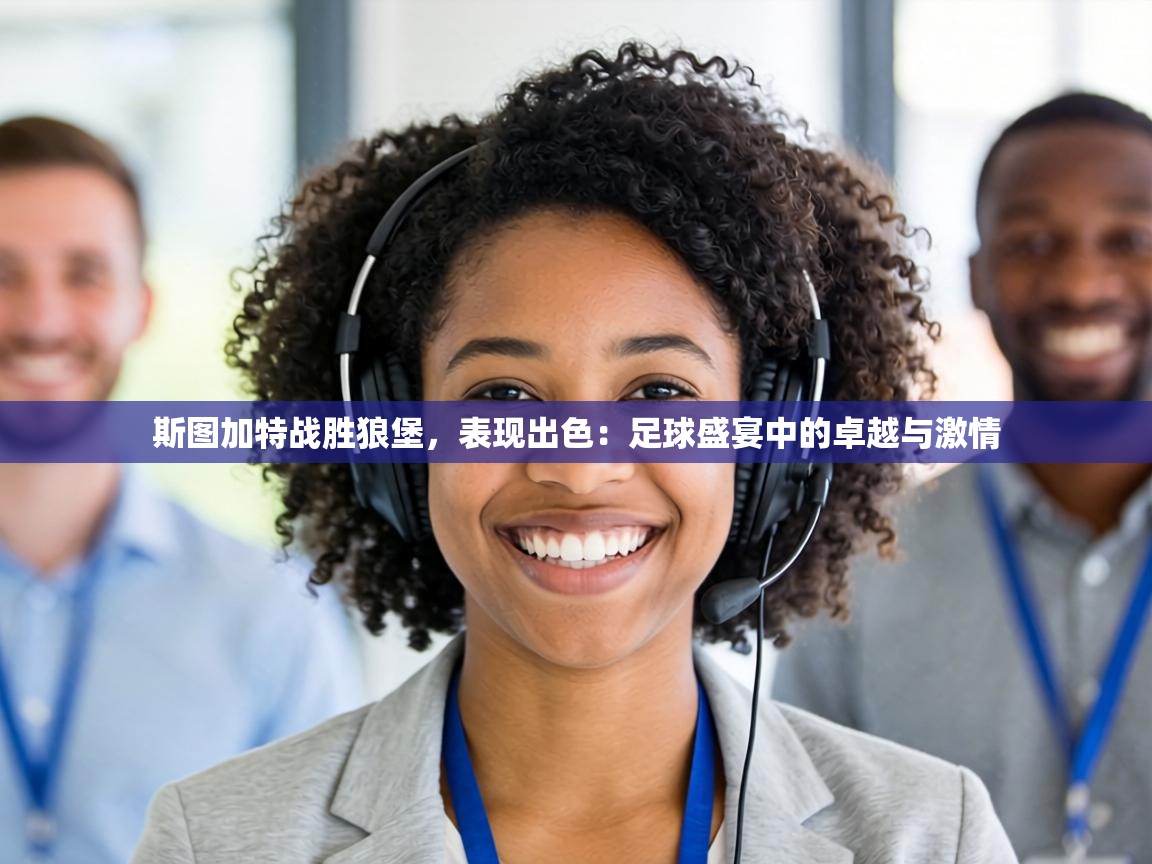 斯图加特战胜狼堡，表现出色：足球盛宴中的卓越与激情