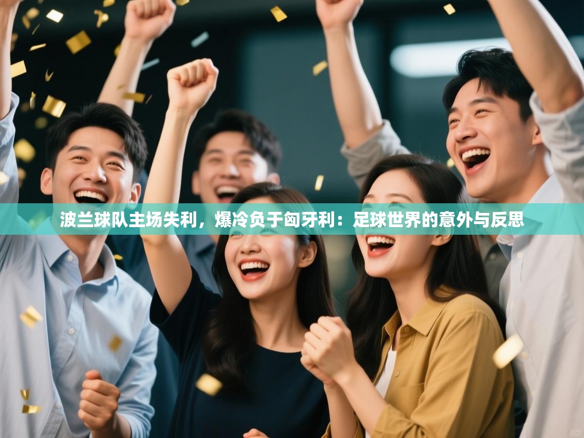 波兰球队主场失利，爆冷负于匈牙利：足球世界的意外与反思
