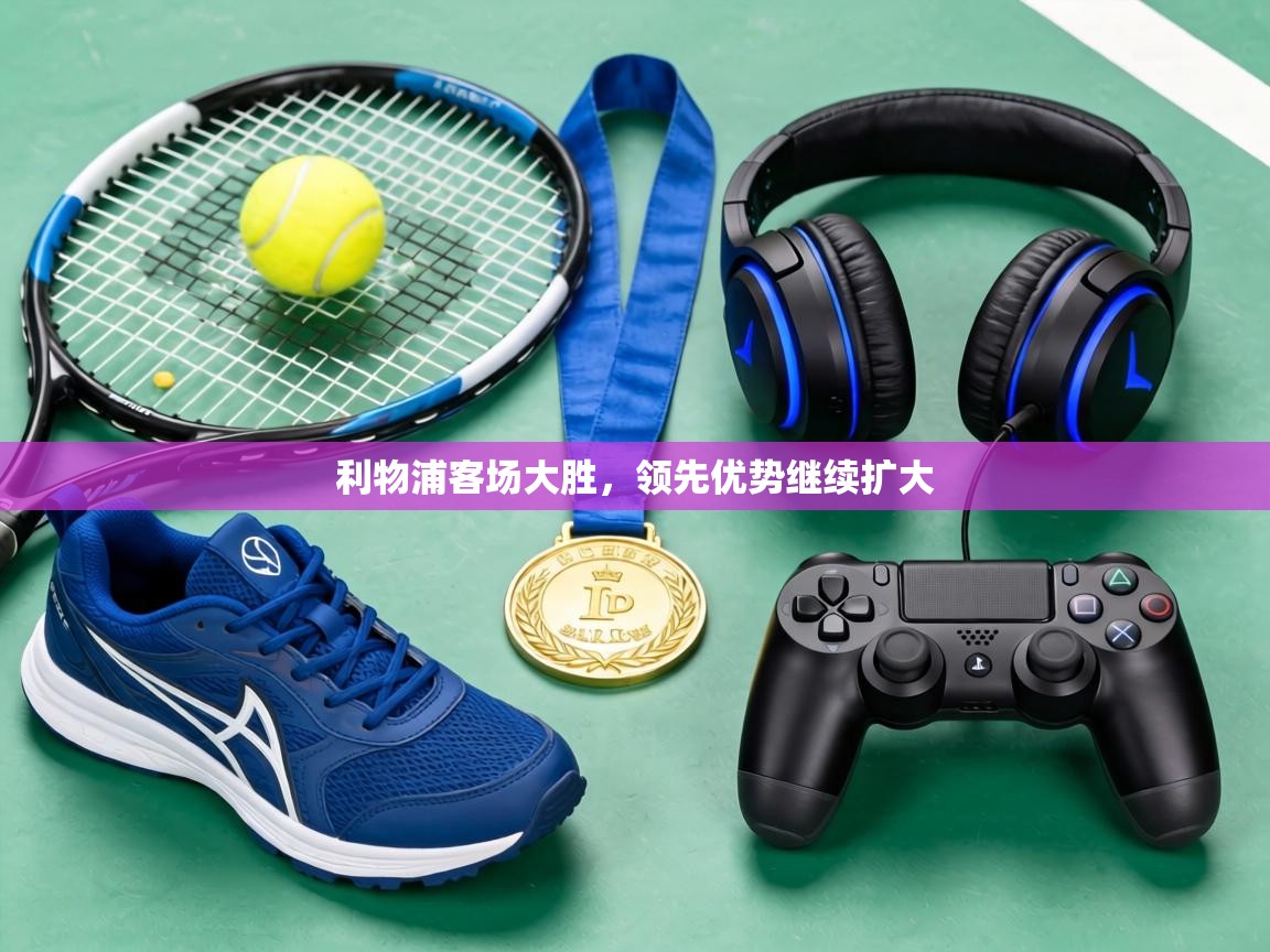 利物浦客场大胜,领先优势继续扩大 第1张